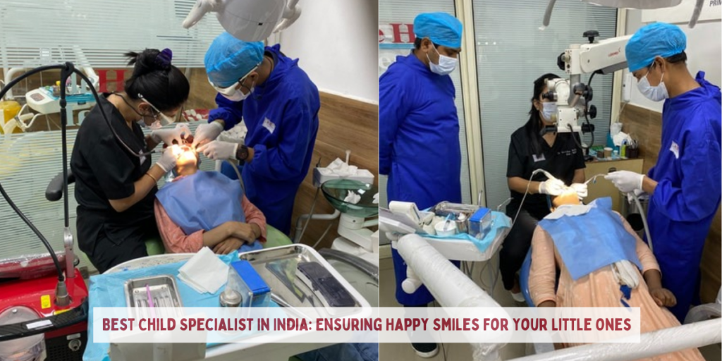 Best Child Specialist In India: Ensuring Happy Smiles For Your Little Ones